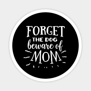 Forget the dog beware of mom Magnet